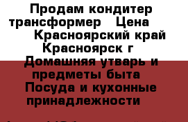 Продам кондитер трансформер › Цена ­ 3 200 - Красноярский край, Красноярск г. Домашняя утварь и предметы быта » Посуда и кухонные принадлежности   